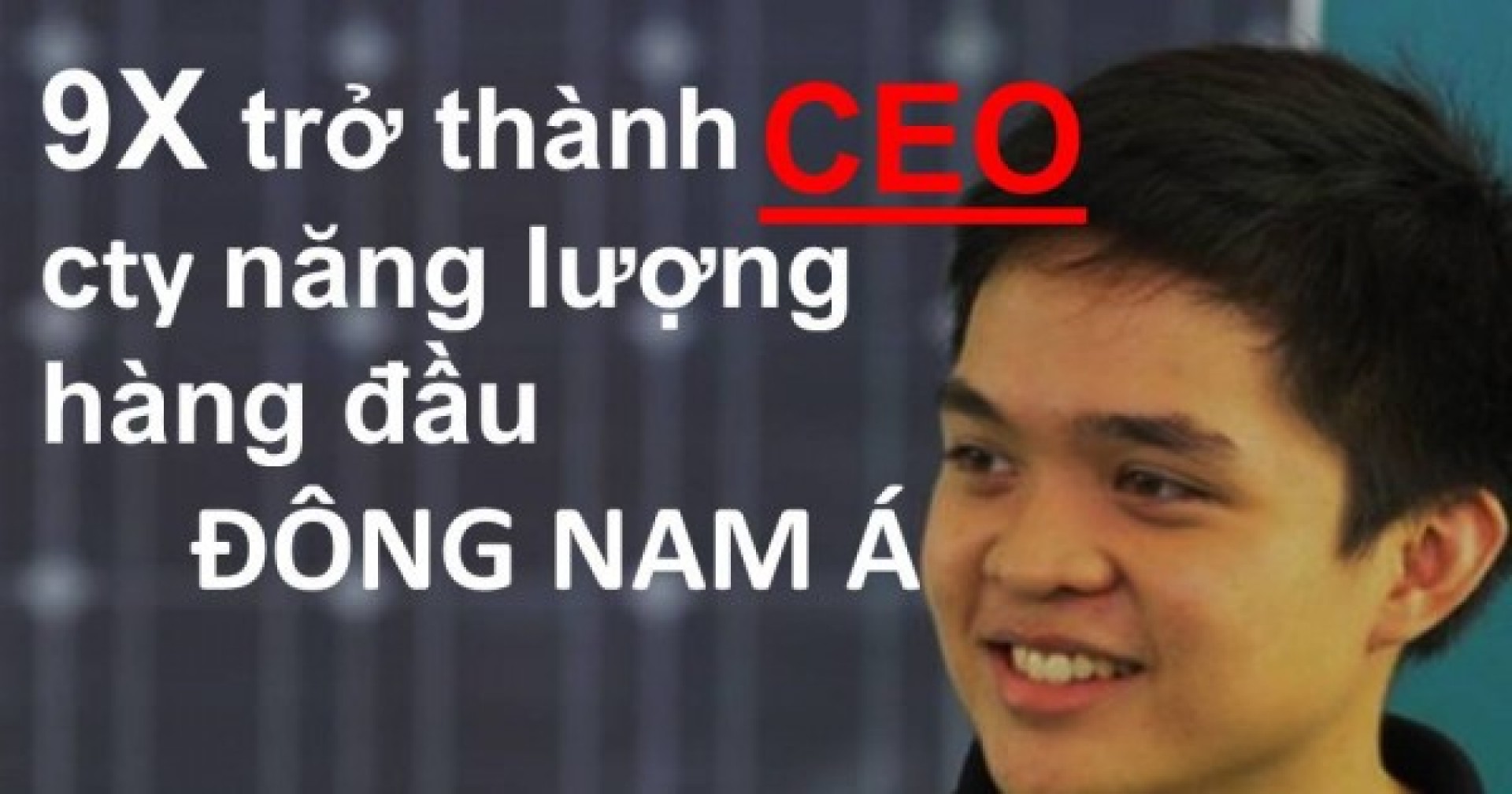 9X trở thành CEO công ty năng lượng hàng đầu Đông Nam Á